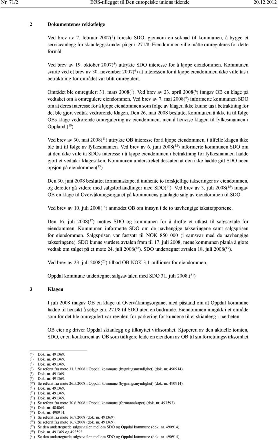 oktober 2007( 5 ) uttrykte SDO interesse for å kjøpe eiendommen. Kommunen svarte ved et brev av 30.