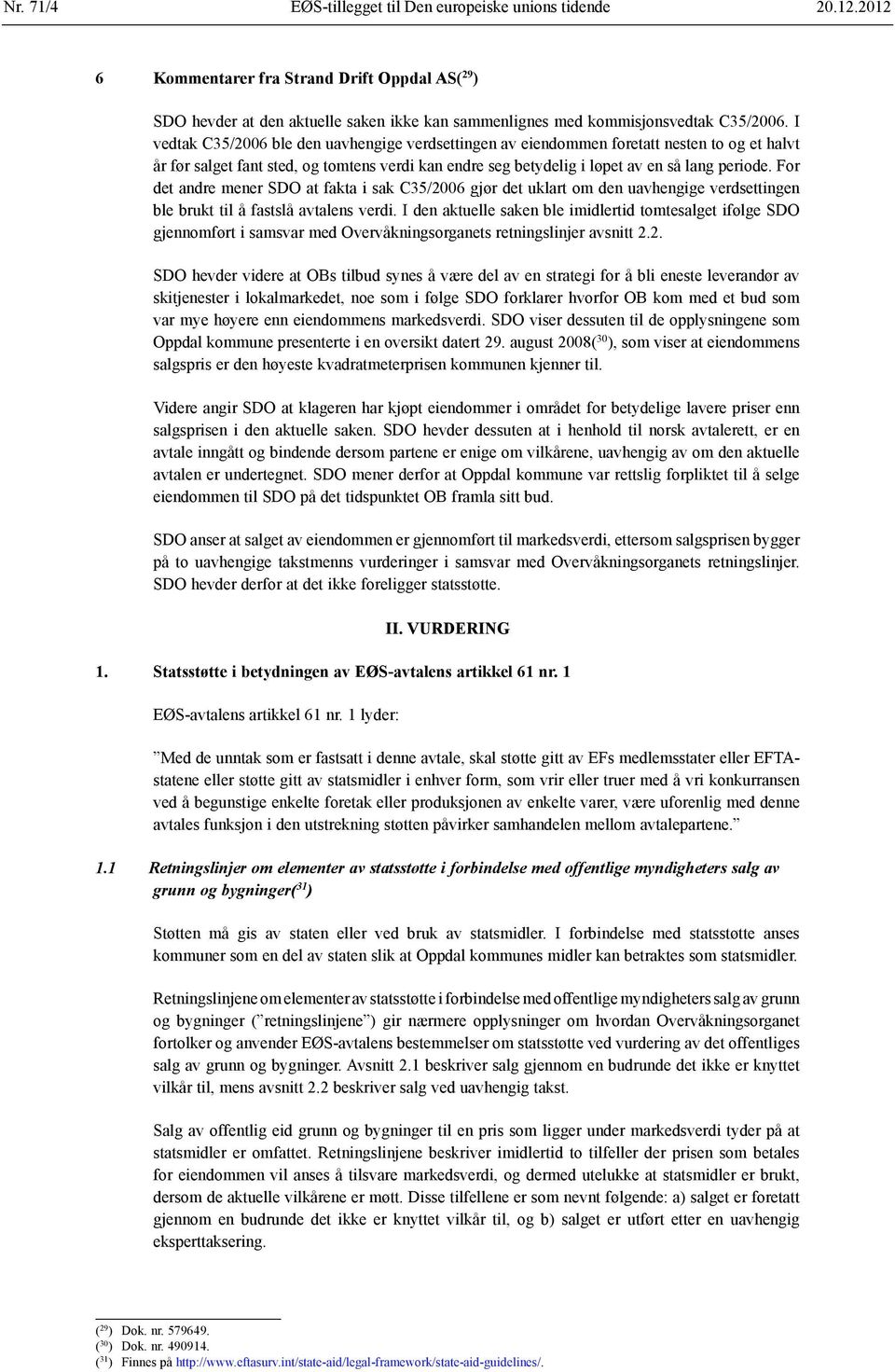 For det andre mener SDO at fakta i sak C35/2006 gjør det uklart om den uavhengige verdsettingen ble brukt til å fastslå avtalens verdi.