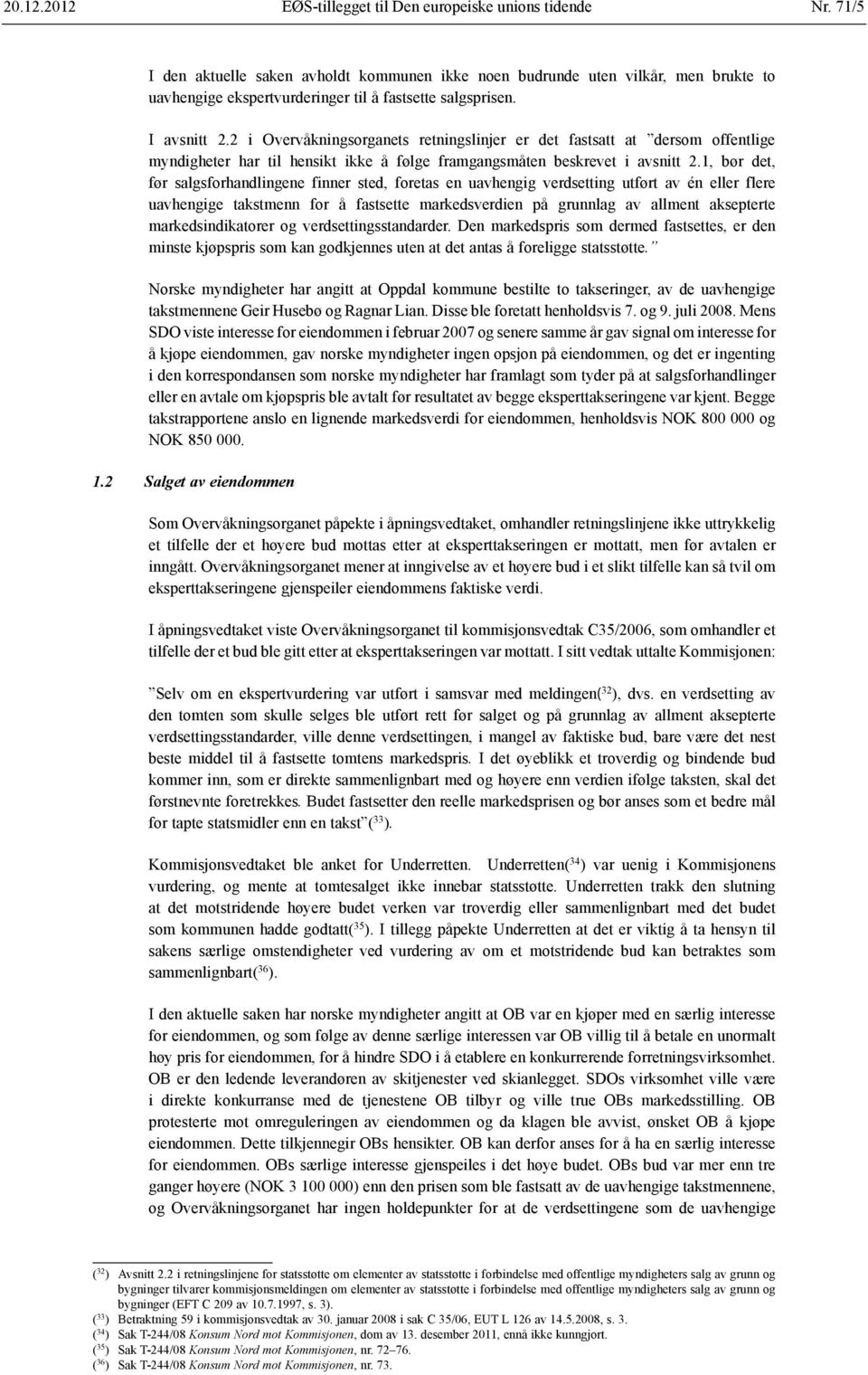 2 i Overvåkningsorganets retningslinjer er det fastsatt at dersom offentlige myndigheter har til hensikt ikke å følge framgangsmåten beskrevet i avsnitt 2.