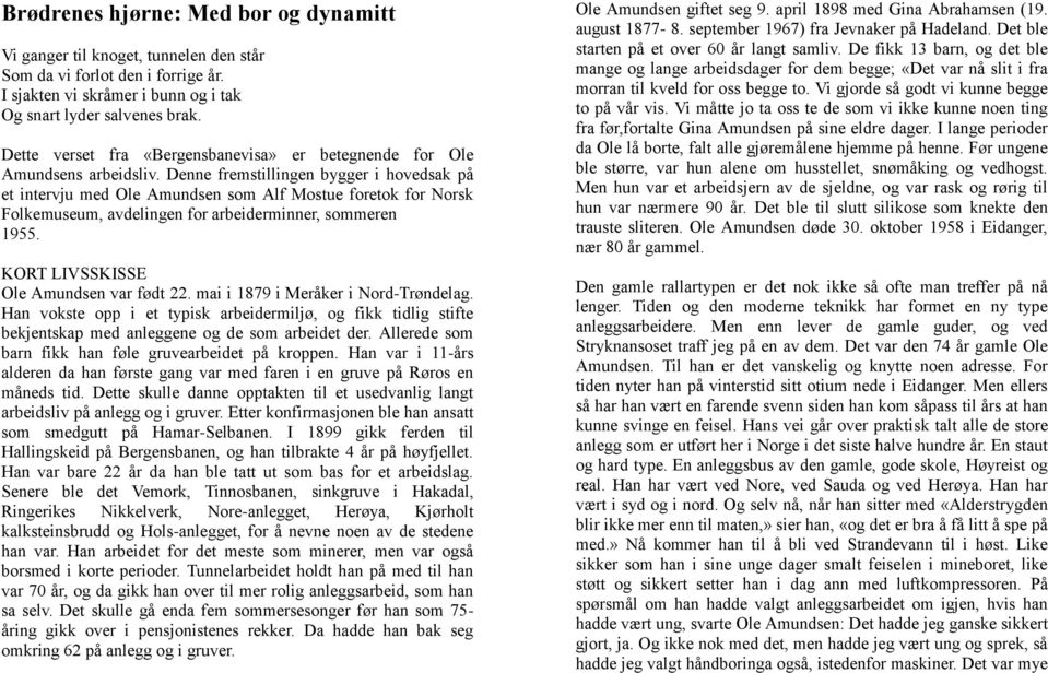 Denne fremstillingen bygger i hovedsak på et intervju med Ole Amundsen som Alf Mostue foretok for Norsk Folkemuseum, avdelingen for arbeiderminner, sommeren 1955.