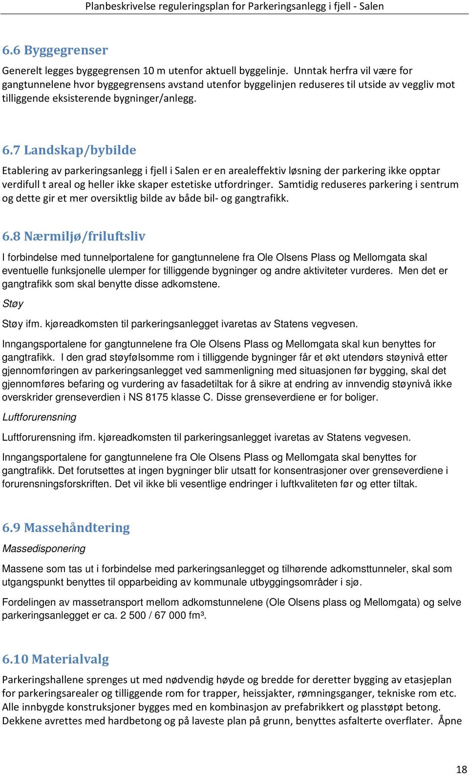 7 Landskap/bybilde Etablering av parkeringsanlegg i fjell i Salen er en arealeffektiv løsning der parkering ikke opptar verdifull t areal og heller ikke skaper estetiske utfordringer.