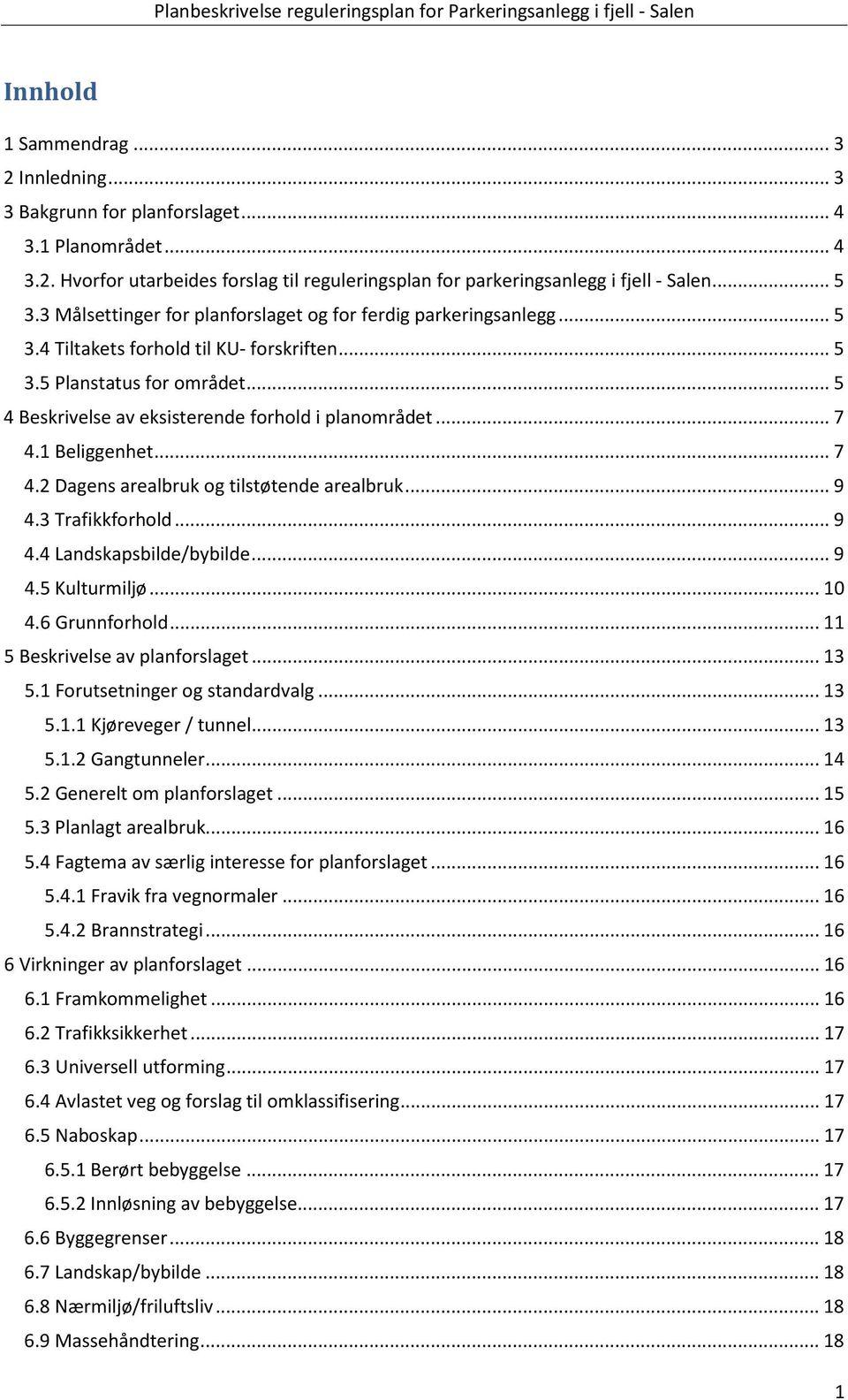 .. 7 4.1 Beliggenhet... 7 4.2 Dagens arealbruk og tilstøtende arealbruk... 9 4.3 Trafikkforhold... 9 4.4 Landskapsbilde/bybilde... 9 4.5 Kulturmiljø... 10 4.6 Grunnforhold.