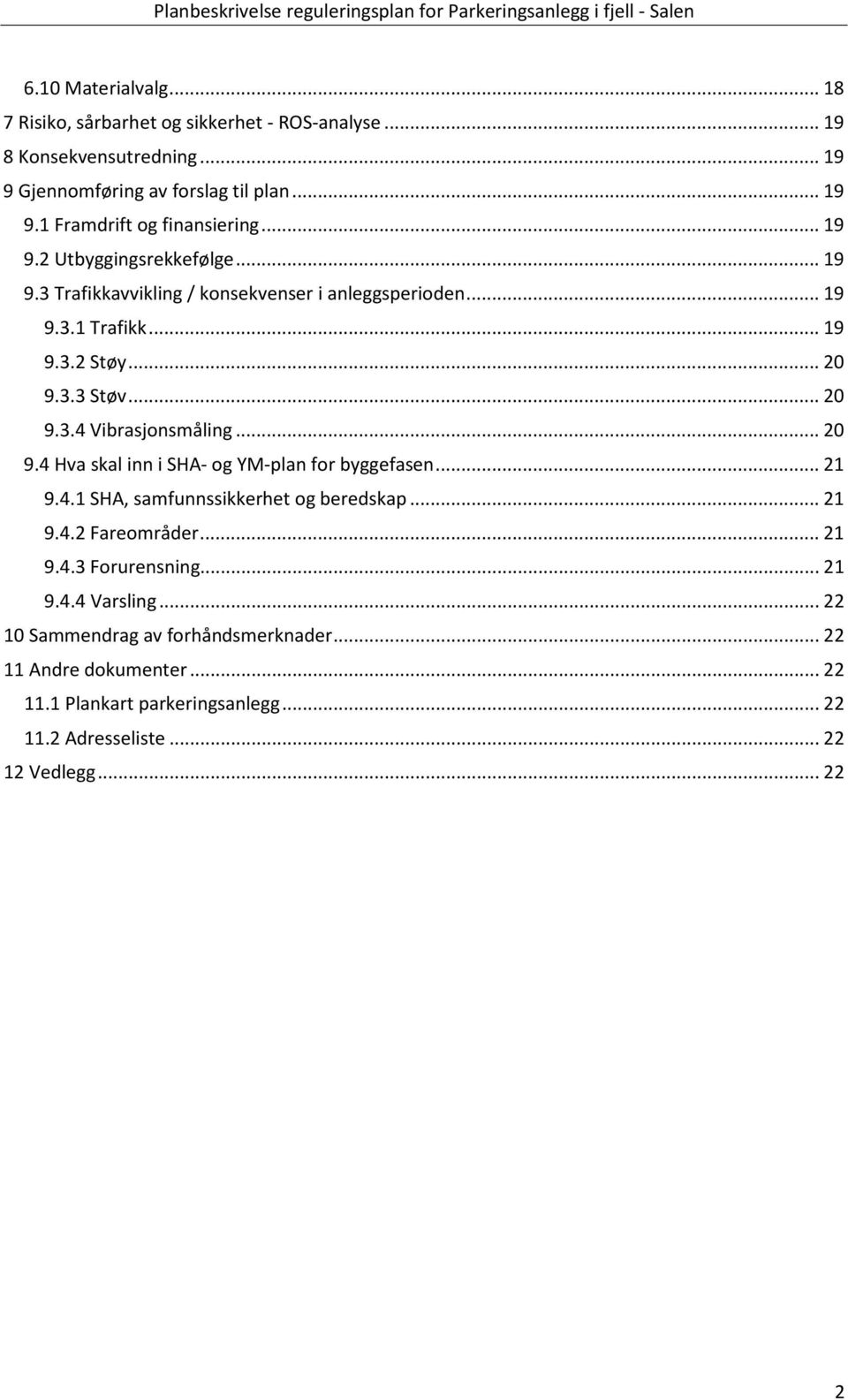 .. 20 9.4 Hva skal inn i SHA- og YM-plan for byggefasen... 21 9.4.1 SHA, samfunnssikkerhet og beredskap... 21 9.4.2 Fareområder... 21 9.4.3 Forurensning... 21 9.4.4 Varsling.