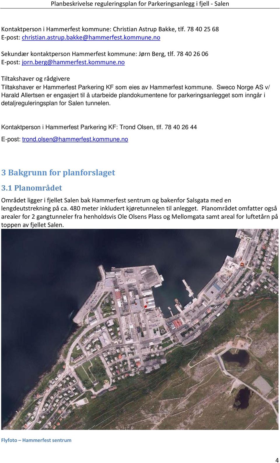 Sweco Norge AS v/ Harald Allertsen er engasjert til å utarbeide plandokumentene for parkeringsanlegget som inngår i detaljreguleringsplan for Salen tunnelen.