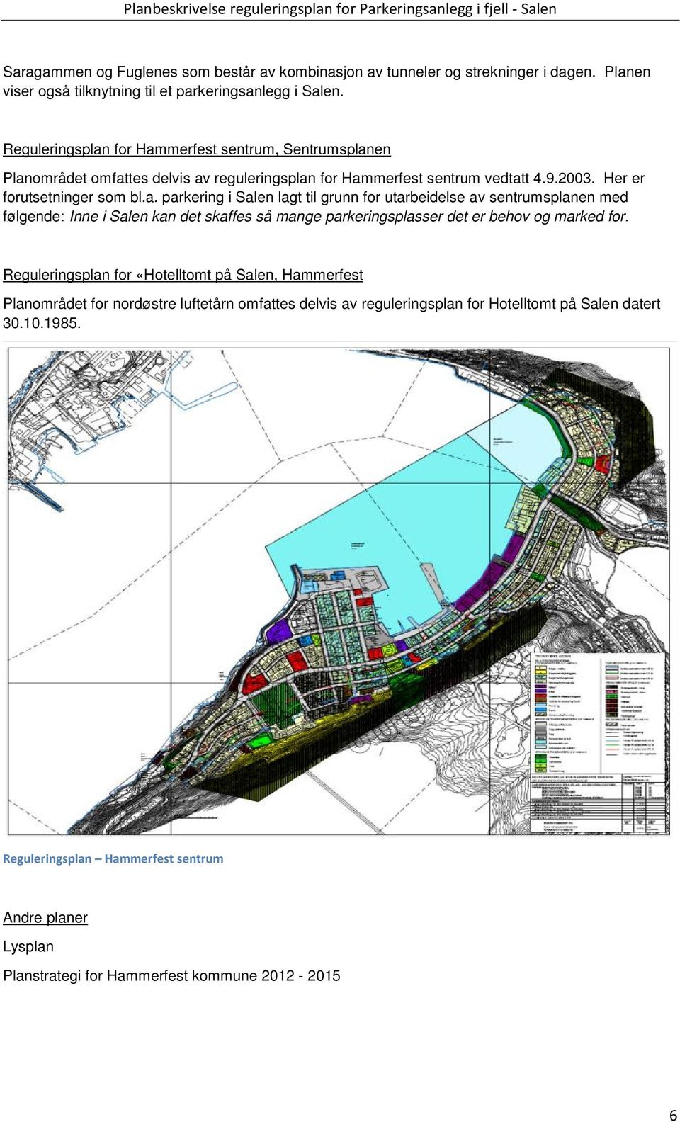 Reguleringsplan for «Hotelltomt på Salen, Hammerfest Planområdet for nordøstre luftetårn omfattes delvis av reguleringsplan for Hotelltomt på Salen datert 30.10.1985.