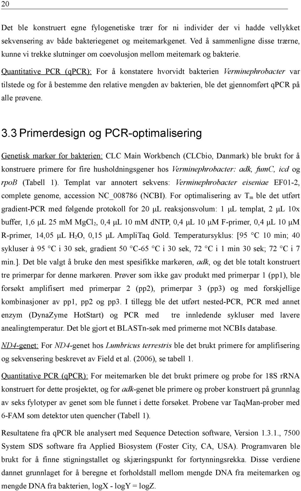 Quantitative PCR (qpcr): For å konstatere hvorvidt bakterien Verminephrobacter var tilstede og for å bestemme den relative mengden av bakterien, ble det gjennomført qpcr på alle prøvene. 3.