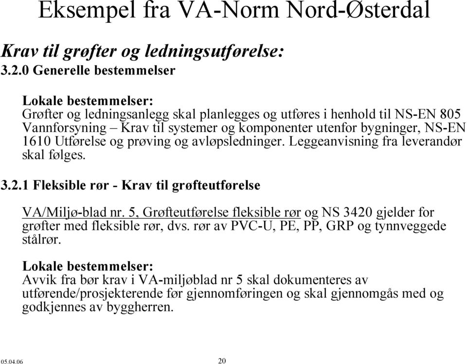 NS-EN 1610 Utførelse og prøving og avløpsledninger. Leggeanvisning fra leverandør skal følges. 3.2.1 Fleksible rør - Krav til grøfteutførelse VA/Miljø-blad nr.