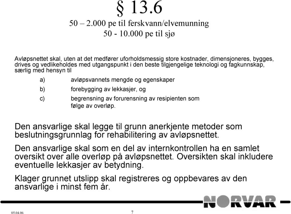 fagkunnskap, særlig med hensyn til a) avløpsvannets mengde og egenskaper b) forebygging av lekkasjer, og c) begrensning av forurensning av resipienten som følge av overløp.