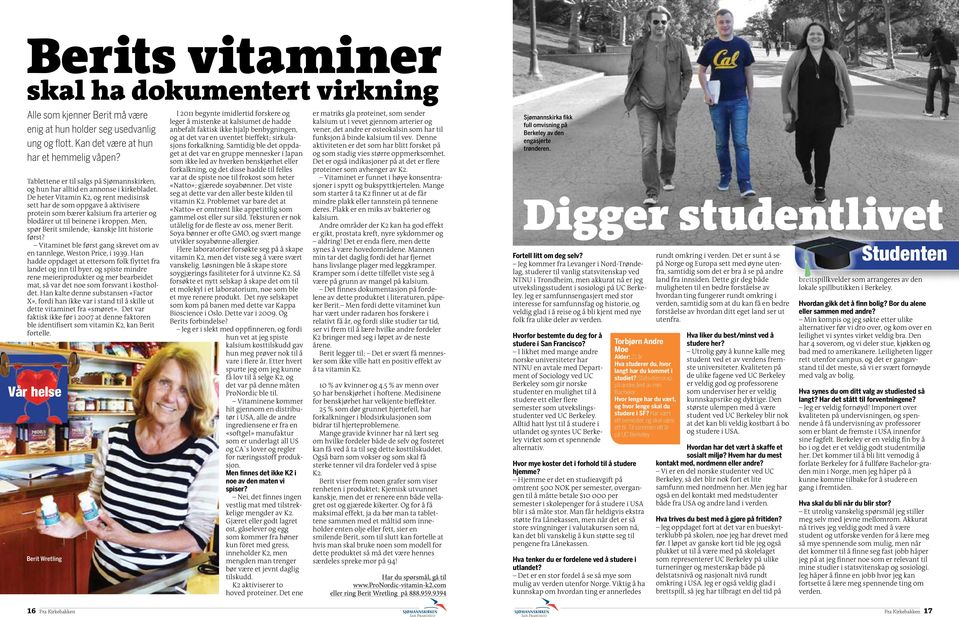 De heter Vitamin K2, og rent medisinsk sett har de som oppgave å aktivisere protein som bærer kalsium fra arterier og blodårer ut til beinene i kroppen.