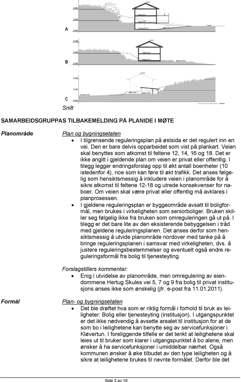 I tilegg legger endringsforslag opp til økt antall boenheter (10 istedenfor 4), noe som kan føre til økt trafikk.