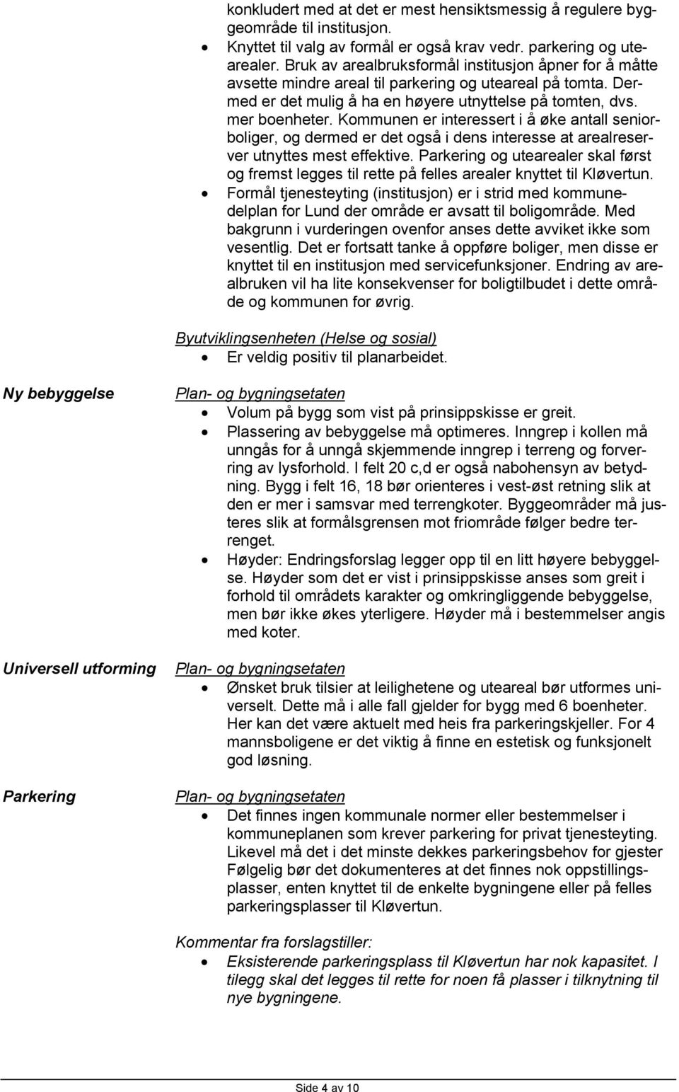 Kommunen er interessert i å øke antall seniorboliger, og dermed er det også i dens interesse at arealreserver utnyttes mest effektive.