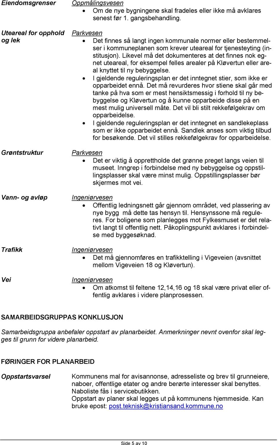 Likevel må det dokumenteres at det finnes nok egnet uteareal, for eksempel felles arealer på Kløvertun eller areal knyttet til ny bebyggelse.