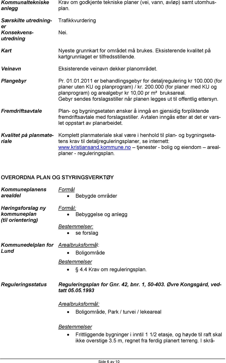 01.2011 er behandlingsgebyr for detaljregulering kr 100.000 (for planer uten KU og planprogram) / kr. 200.000 (for planer med KU og planprogram) og arealgebyr kr 10,00 pr m² bruksareal.