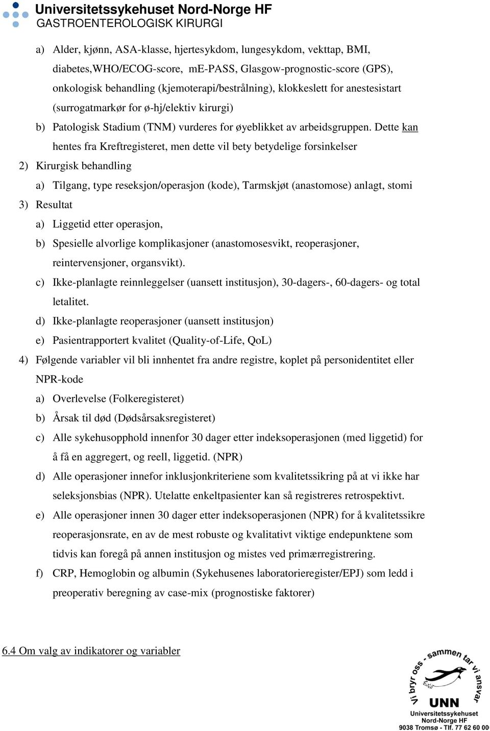 Dette kan hentes fra Kreftregisteret, men dette vil bety betydelige forsinkelser 2) Kirurgisk behandling a) Tilgang, type reseksjon/operasjon (kode), Tarmskjøt (anastomose) anlagt, stomi 3) Resultat