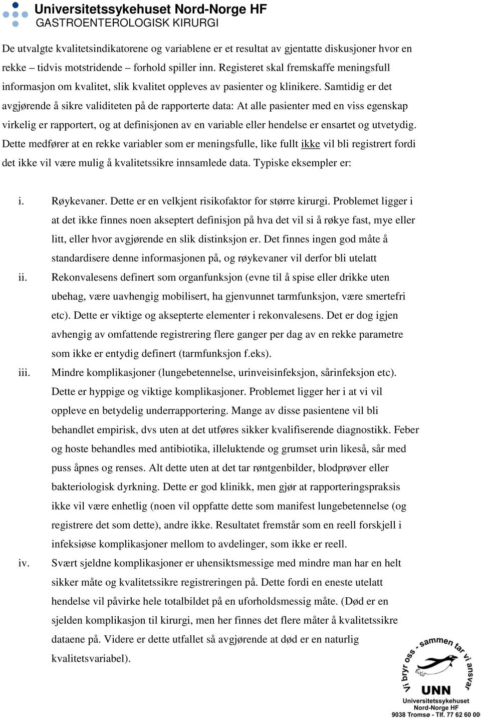 Samtidig er det avgjørende å sikre validiteten på de rapporterte data: At alle pasienter med en viss egenskap virkelig er rapportert, og at definisjonen av en variable eller hendelse er ensartet og