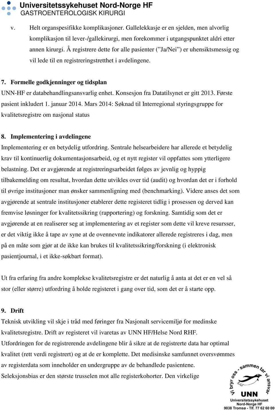 Formelle godkjenninger og tidsplan UNN-HF er databehandlingsansvarlig enhet. Konsesjon fra Datatilsynet er gitt 2013. Første pasient inkludert 1. januar 2014.