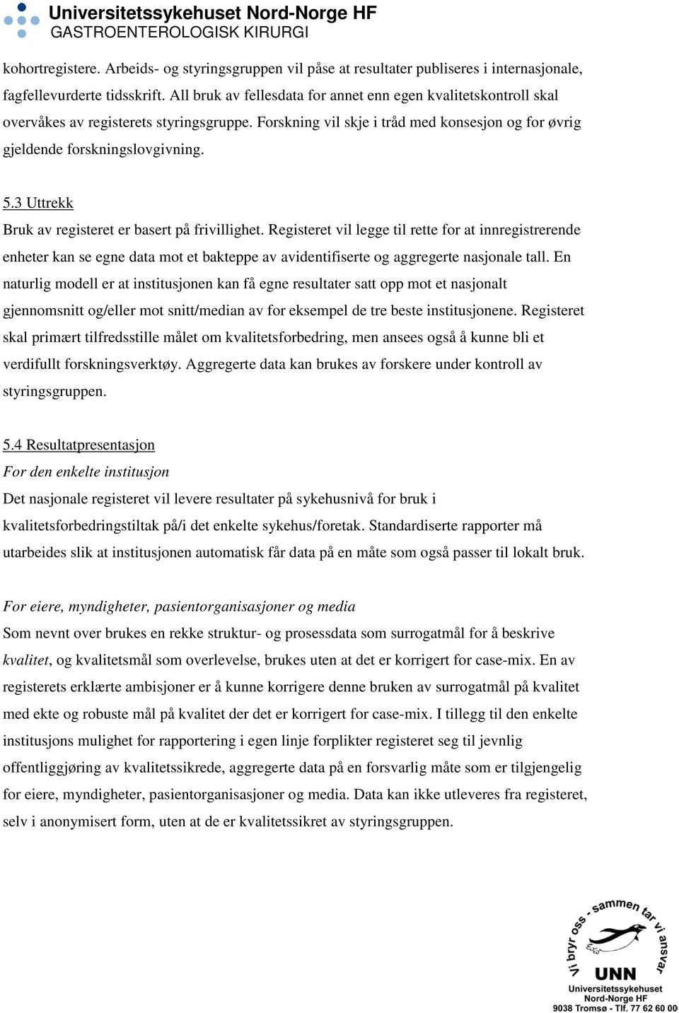 3 Uttrekk Bruk av registeret er basert på frivillighet. Registeret vil legge til rette for at innregistrerende enheter kan se egne data mot et bakteppe av avidentifiserte og aggregerte nasjonale tall.