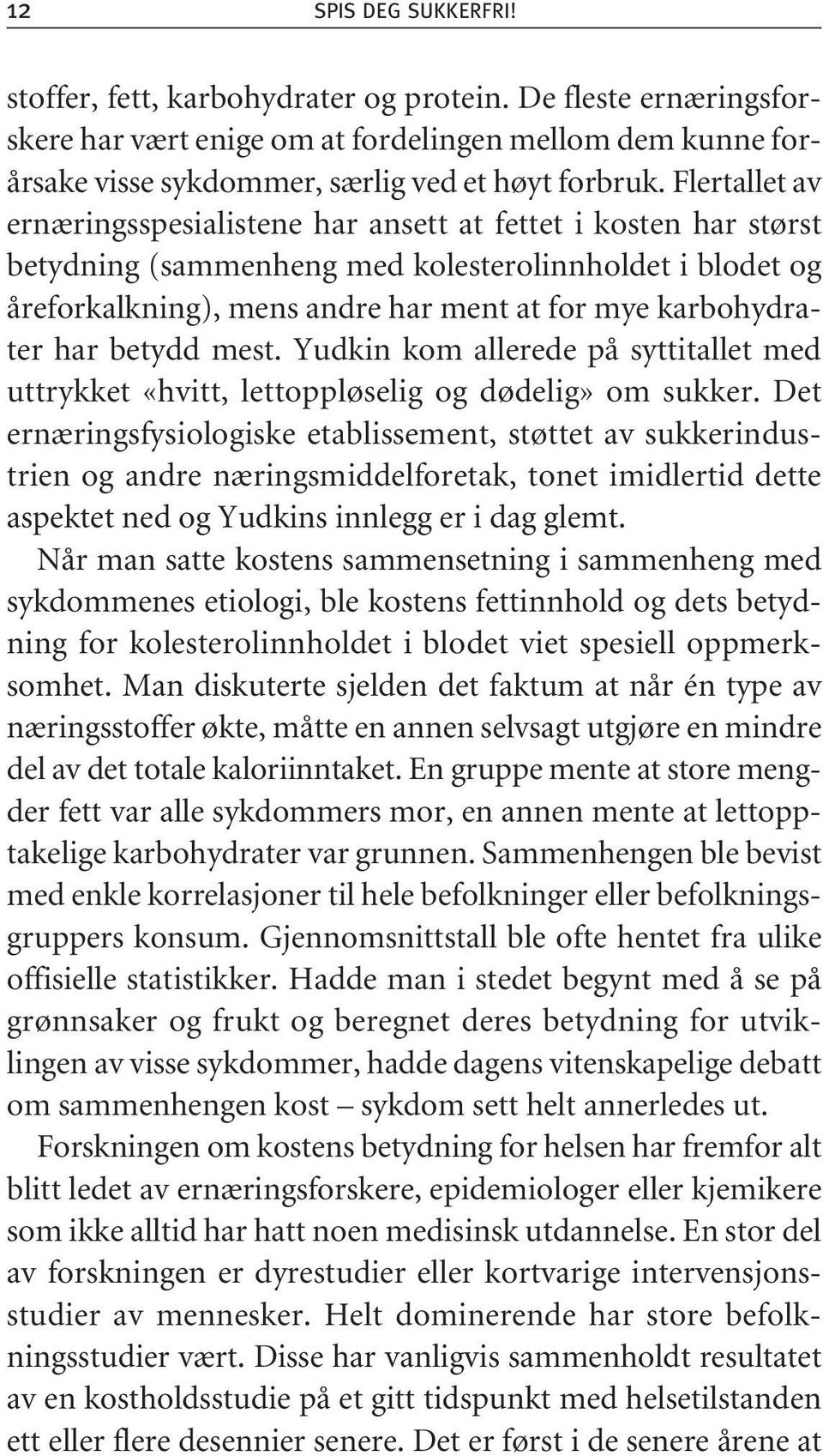 har betydd mest. Yudkin kom allerede på syttitallet med uttrykket «hvitt, lettoppløselig og dødelig» om sukker.