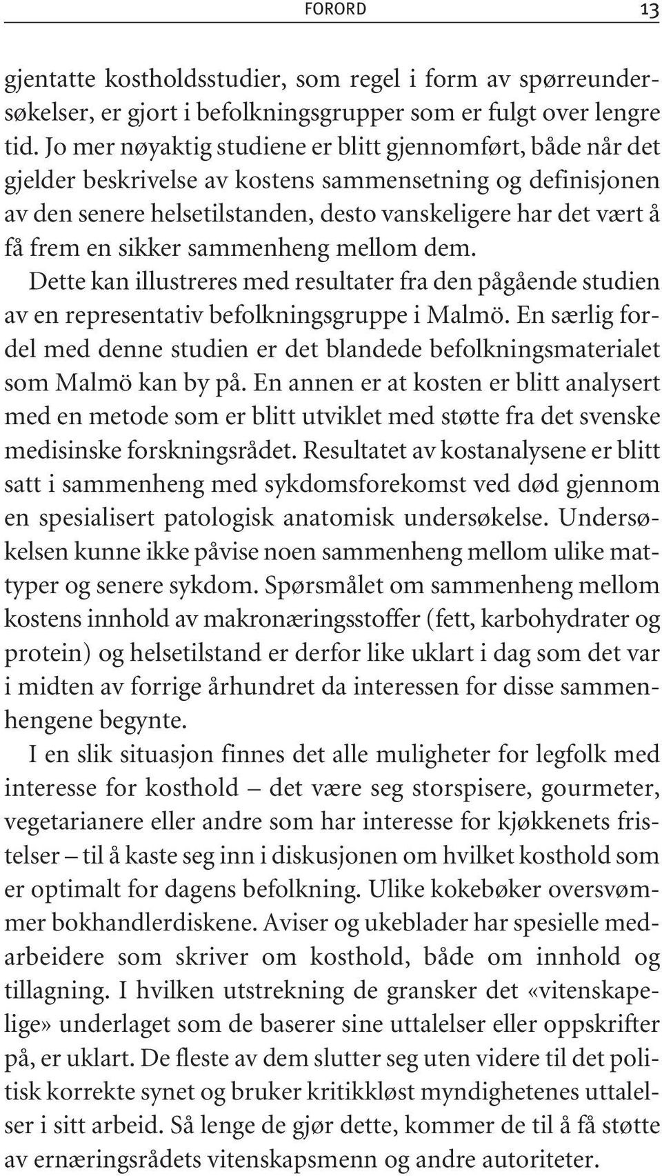 sikker sammenheng mellom dem. Dette kan illustreres med resultater fra den pågående studien av en representativ befolkningsgruppe i Malmö.