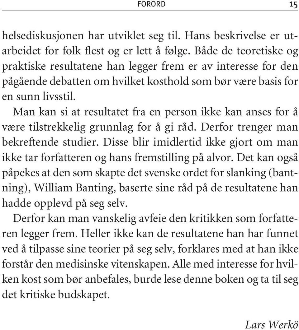 Man kan si at resultatet fra en person ikke kan anses for å være tilstrekkelig grunnlag for å gi råd. Derfor trenger man bekreftende studier.