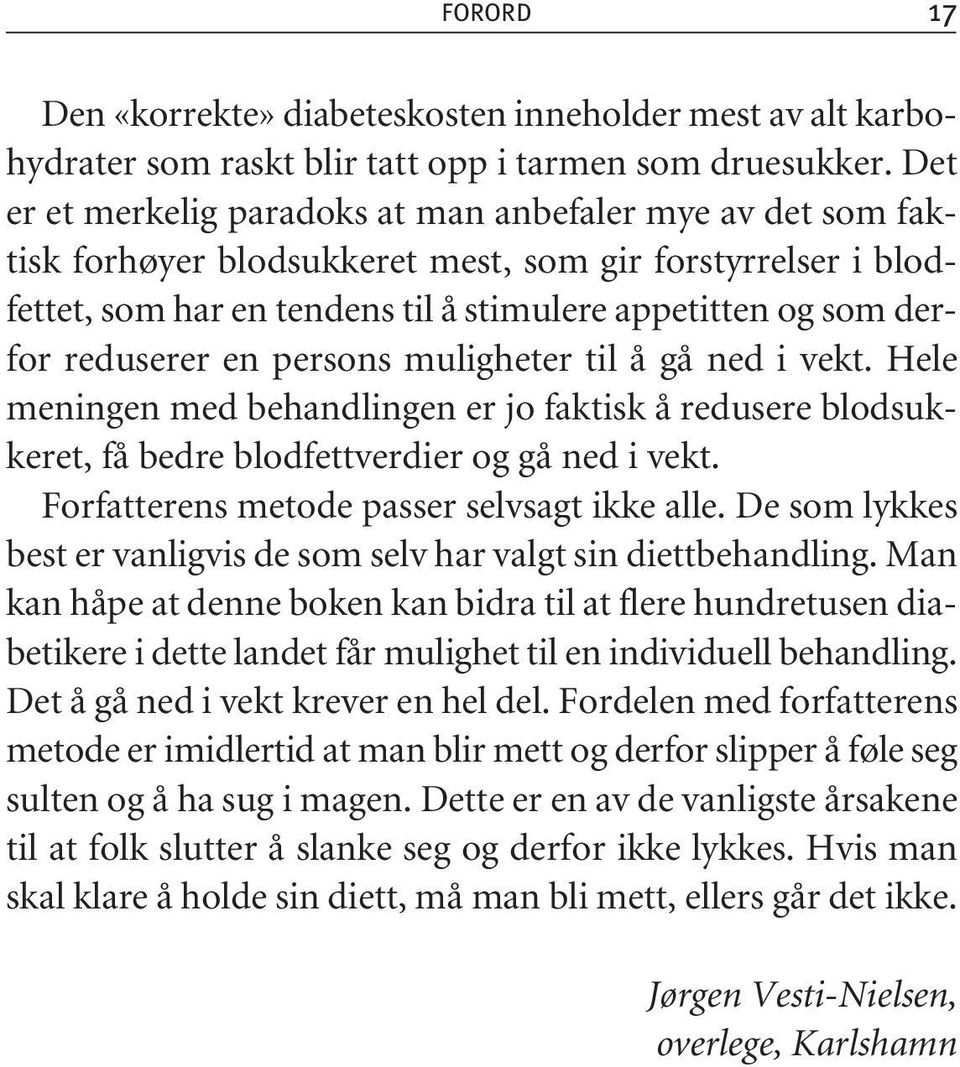 reduserer en persons muligheter til å gå ned i vekt. Hele meningen med behandlingen er jo faktisk å redusere blodsukkeret, få bedre blodfettverdier og gå ned i vekt.