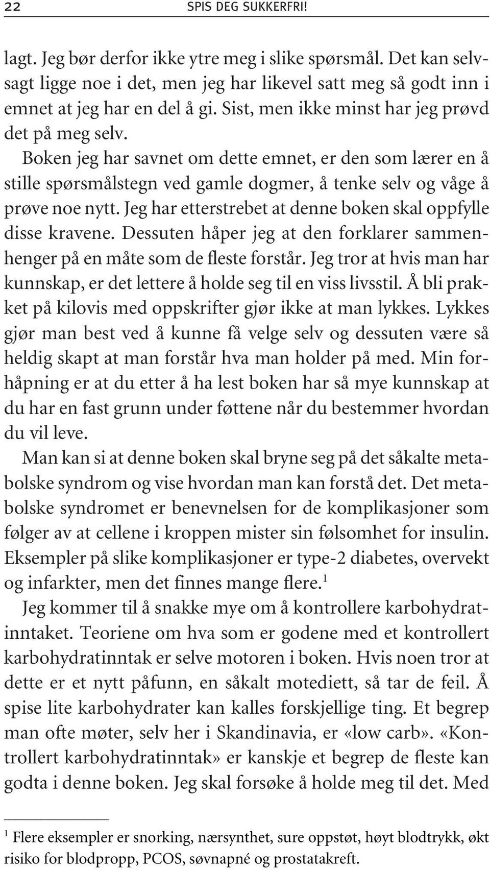 Jeg har etterstrebet at denne boken skal oppfylle disse kravene. Dessuten håper jeg at den forklarer sammenhenger på en måte som de fleste forstår.