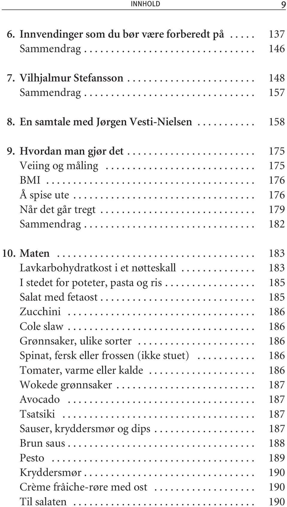 ................................. 176 Når det går tregt............................. 179 Sammendrag................................ 182 10. Maten..................................... 183 Lavkarbohydratkost i et nøtteskall.