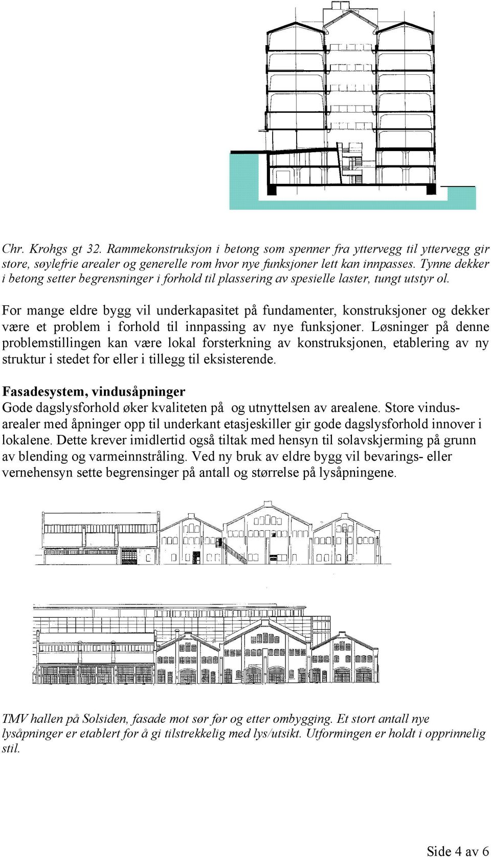 For mange eldre bygg vil underkapasitet på fundamenter, konstruksjoner og dekker være et problem i forhold til innpassing av nye funksjoner.