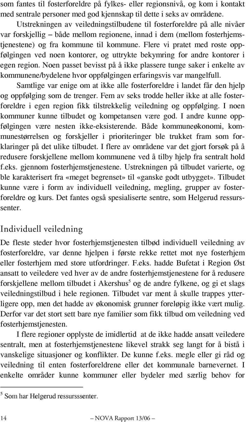 Flere vi pratet med roste oppfølgingen ved noen kontorer, og uttrykte bekymring for andre kontorer i egen region.