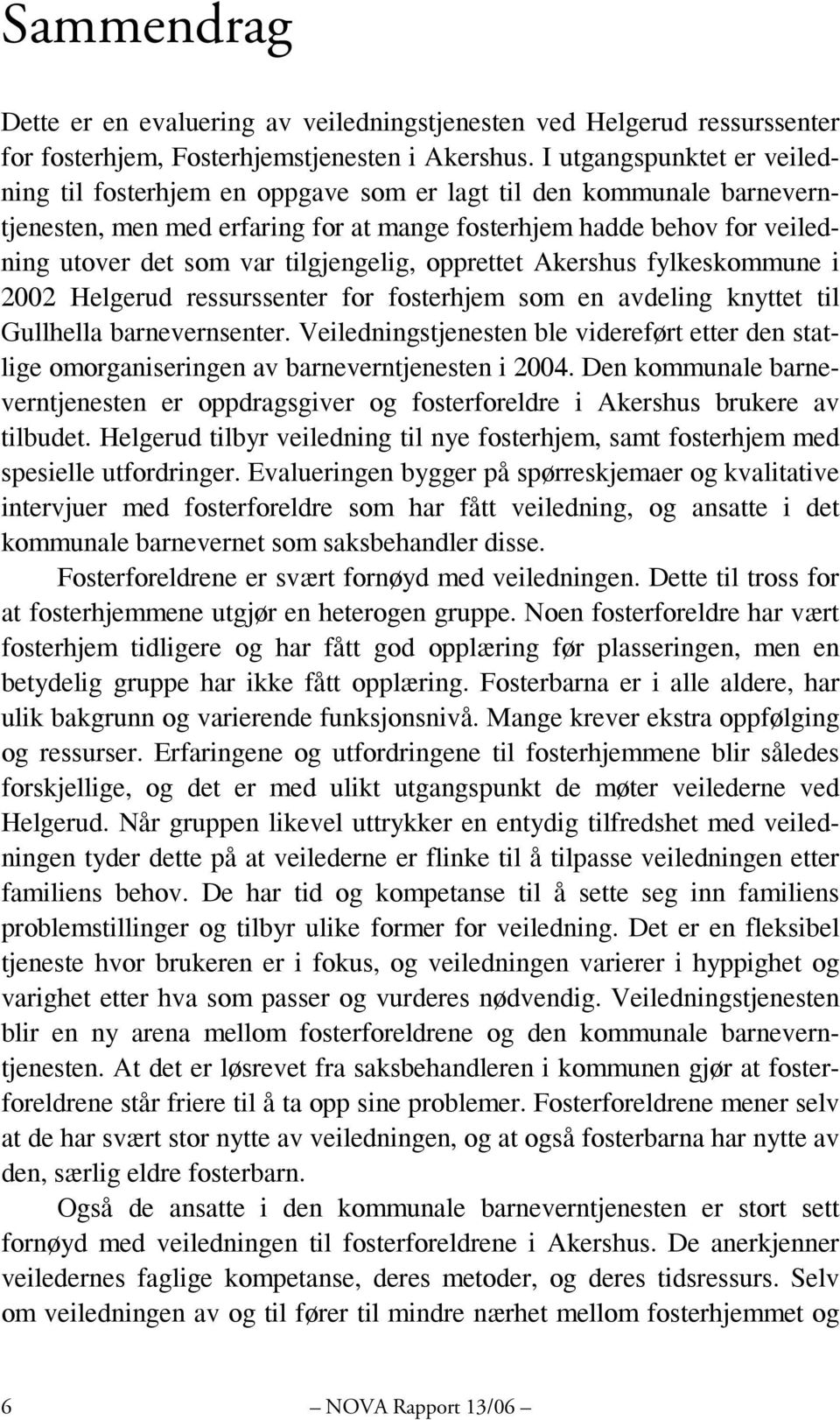 tilgjengelig, opprettet Akershus fylkeskommune i 2002 Helgerud ressurssenter for fosterhjem som en avdeling knyttet til Gullhella barnevernsenter.