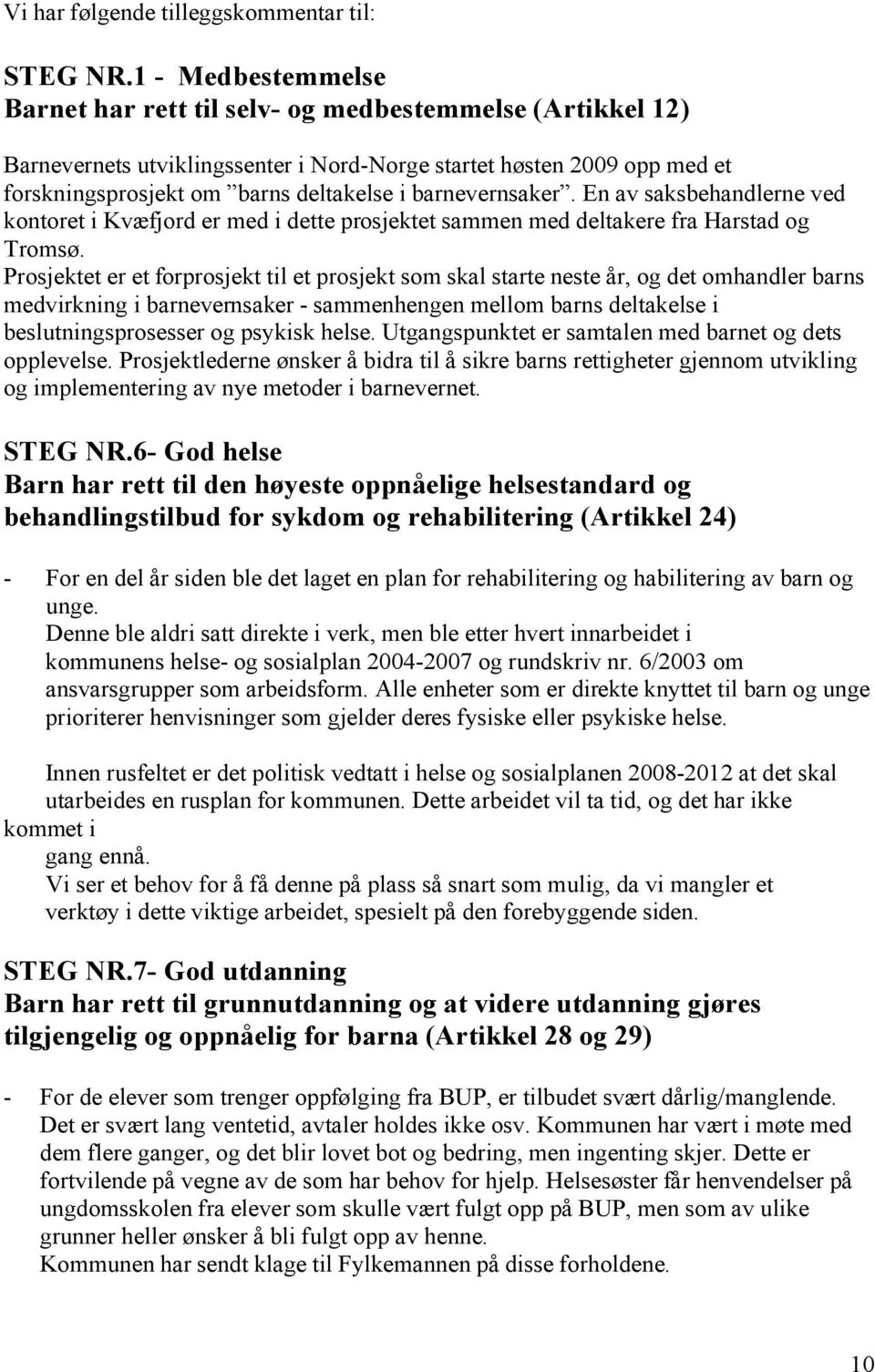 barnevernsaker. En av saksbehandlerne ved kontoret i Kvæfjord er med i dette prosjektet sammen med deltakere fra Harstad og Tromsø.