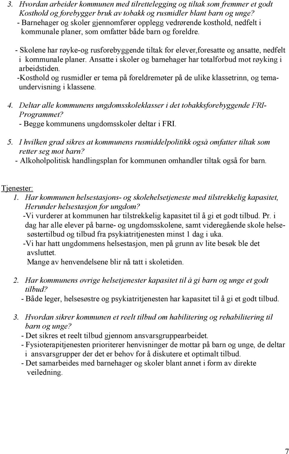 - Skolene har røyke-og rusforebyggende tiltak for elever,foresatte og ansatte, nedfelt i kommunale planer. Ansatte i skoler og barnehager har totalforbud mot røyking i arbeidstiden.