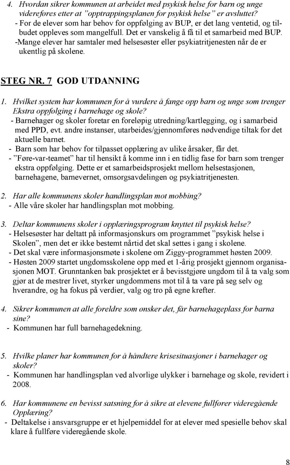 -Mange elever har samtaler med helsesøster eller psykiatritjenesten når de er ukentlig på skolene. STEG NR. 7 GOD UTDANNING 1.