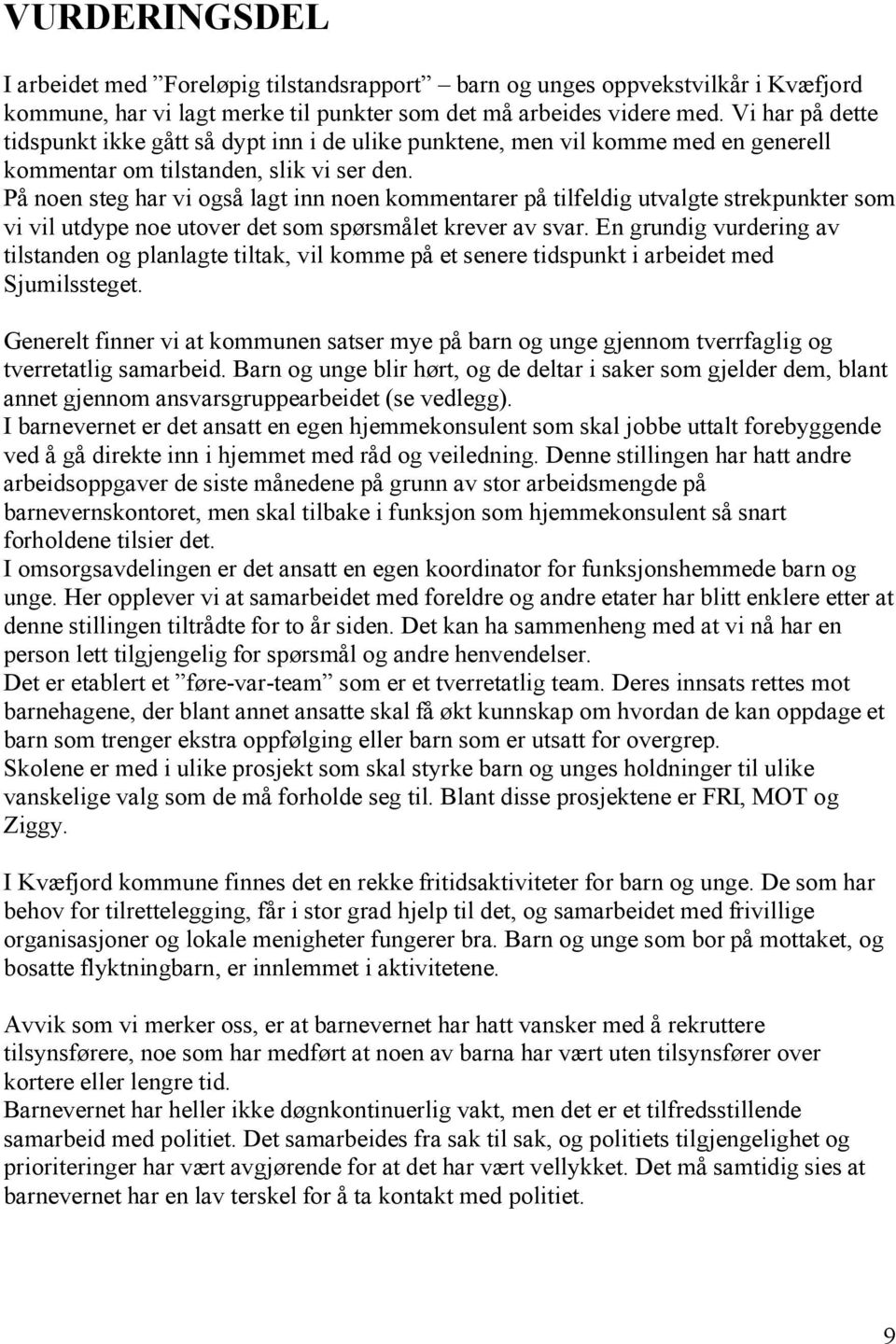 På noen steg har vi også lagt inn noen kommentarer på tilfeldig utvalgte strekpunkter som vi vil utdype noe utover det som spørsmålet krever av svar.