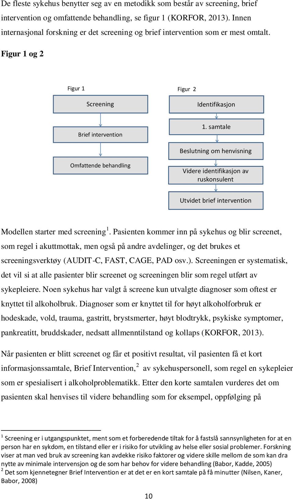 samtale Beslutning om henvisning Omfattende behandling Videre identifikasjon av ruskonsulent Utvidet brief intervention Modellen starter med screening 1.