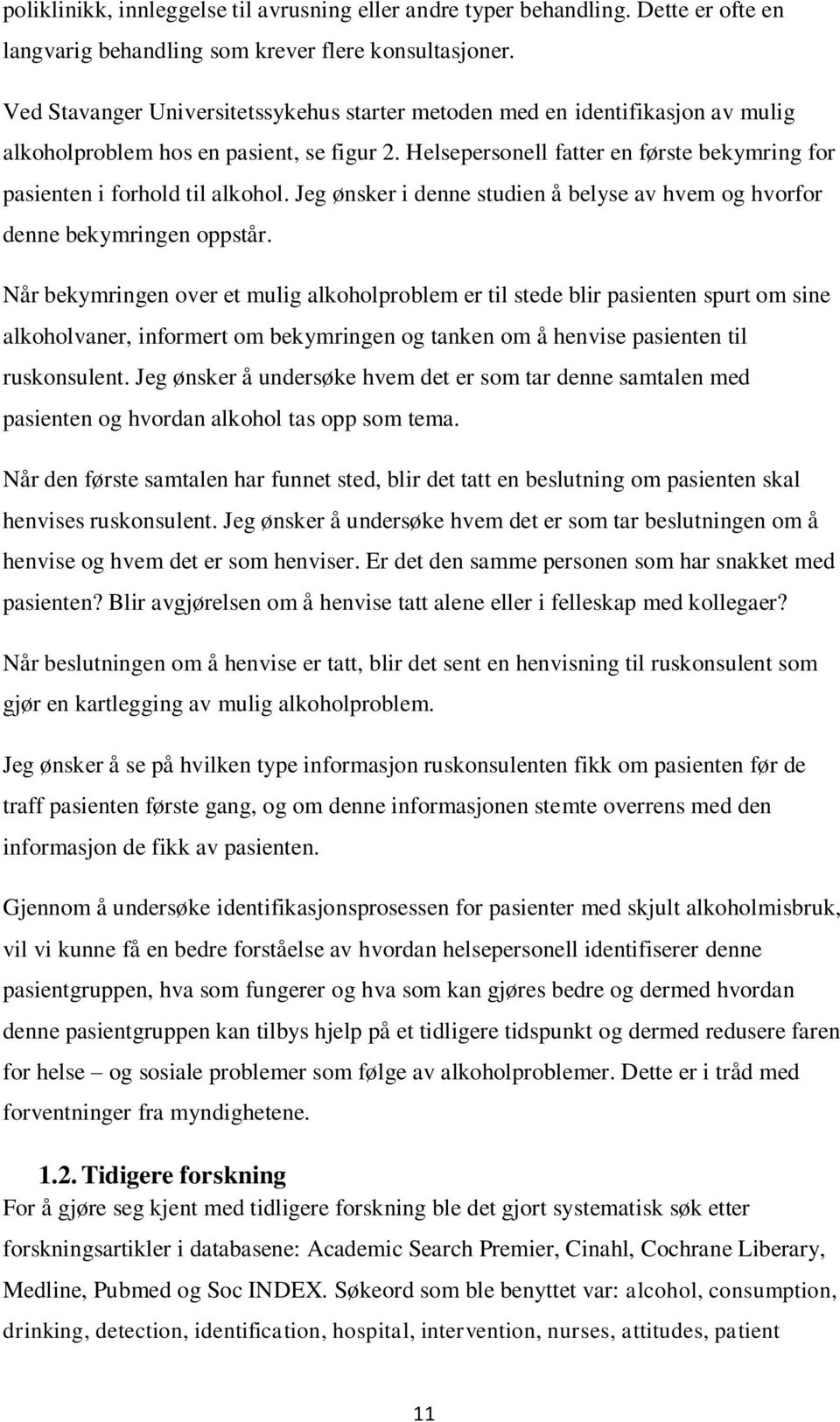 Helsepersonell fatter en første bekymring for pasienten i forhold til alkohol. Jeg ønsker i denne studien å belyse av hvem og hvorfor denne bekymringen oppstår.