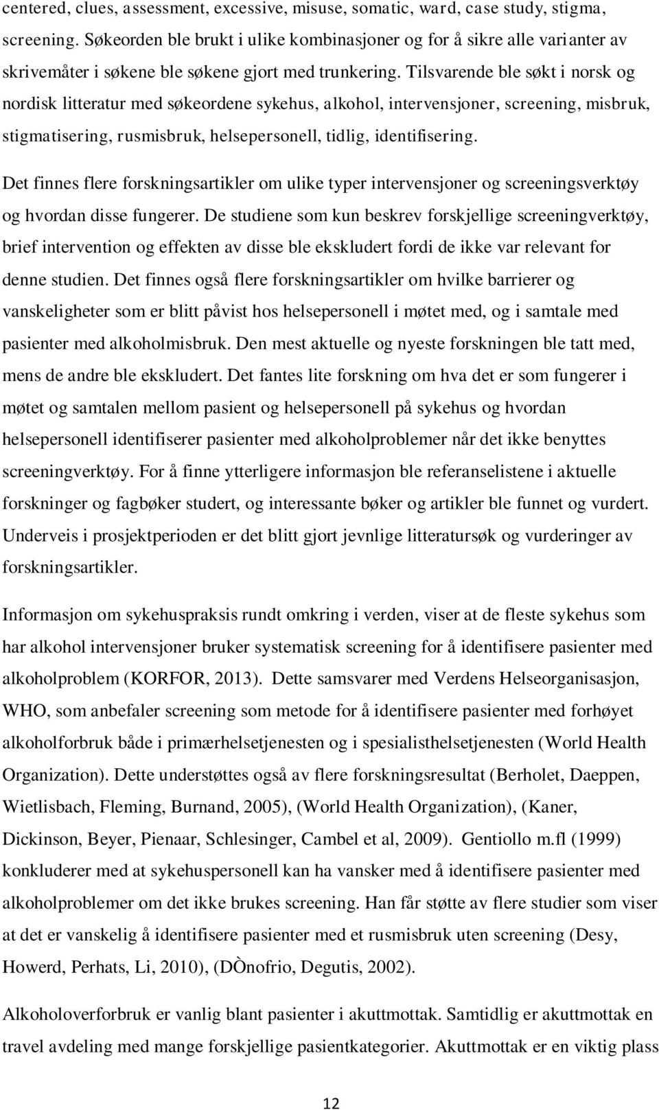 Tilsvarende ble søkt i norsk og nordisk litteratur med søkeordene sykehus, alkohol, intervensjoner, screening, misbruk, stigmatisering, rusmisbruk, helsepersonell, tidlig, identifisering.