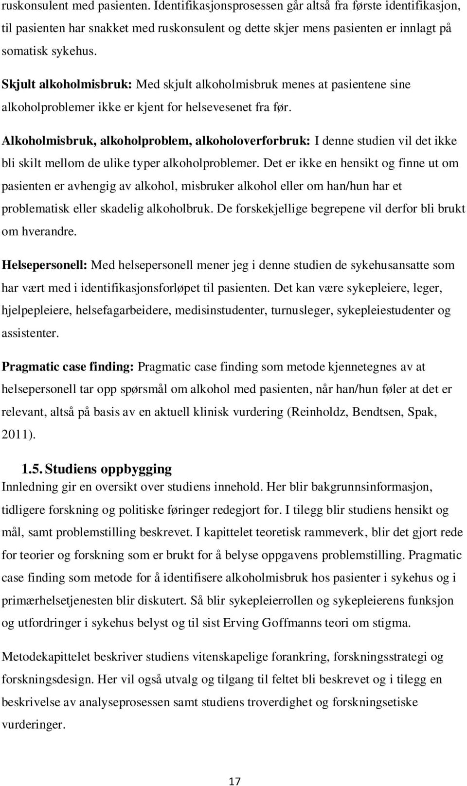 Alkoholmisbruk, alkoholproblem, alkoholoverforbruk: I denne studien vil det ikke bli skilt mellom de ulike typer alkoholproblemer.