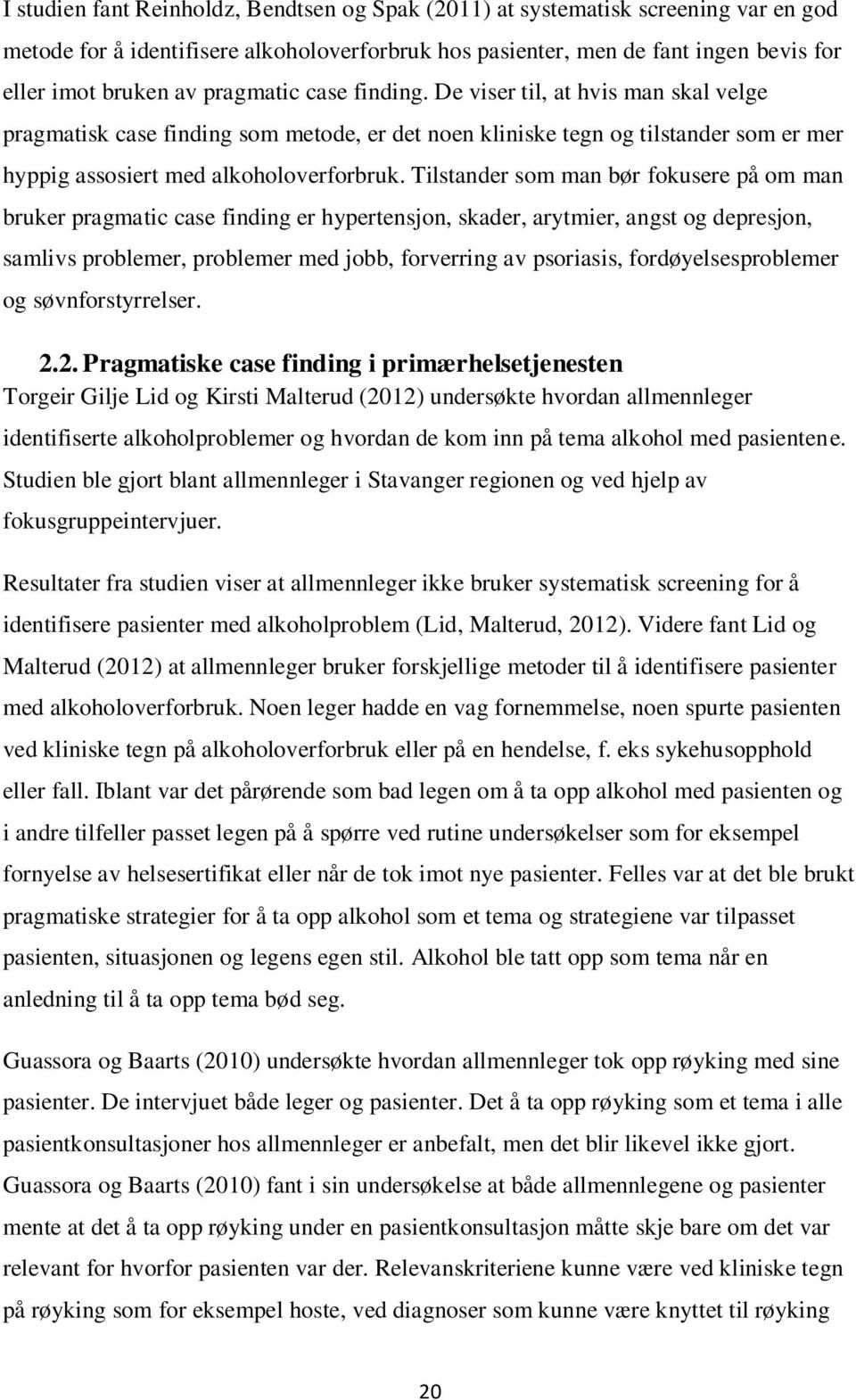 Tilstander som man bør fokusere på om man bruker pragmatic case finding er hypertensjon, skader, arytmier, angst og depresjon, samlivs problemer, problemer med jobb, forverring av psoriasis,