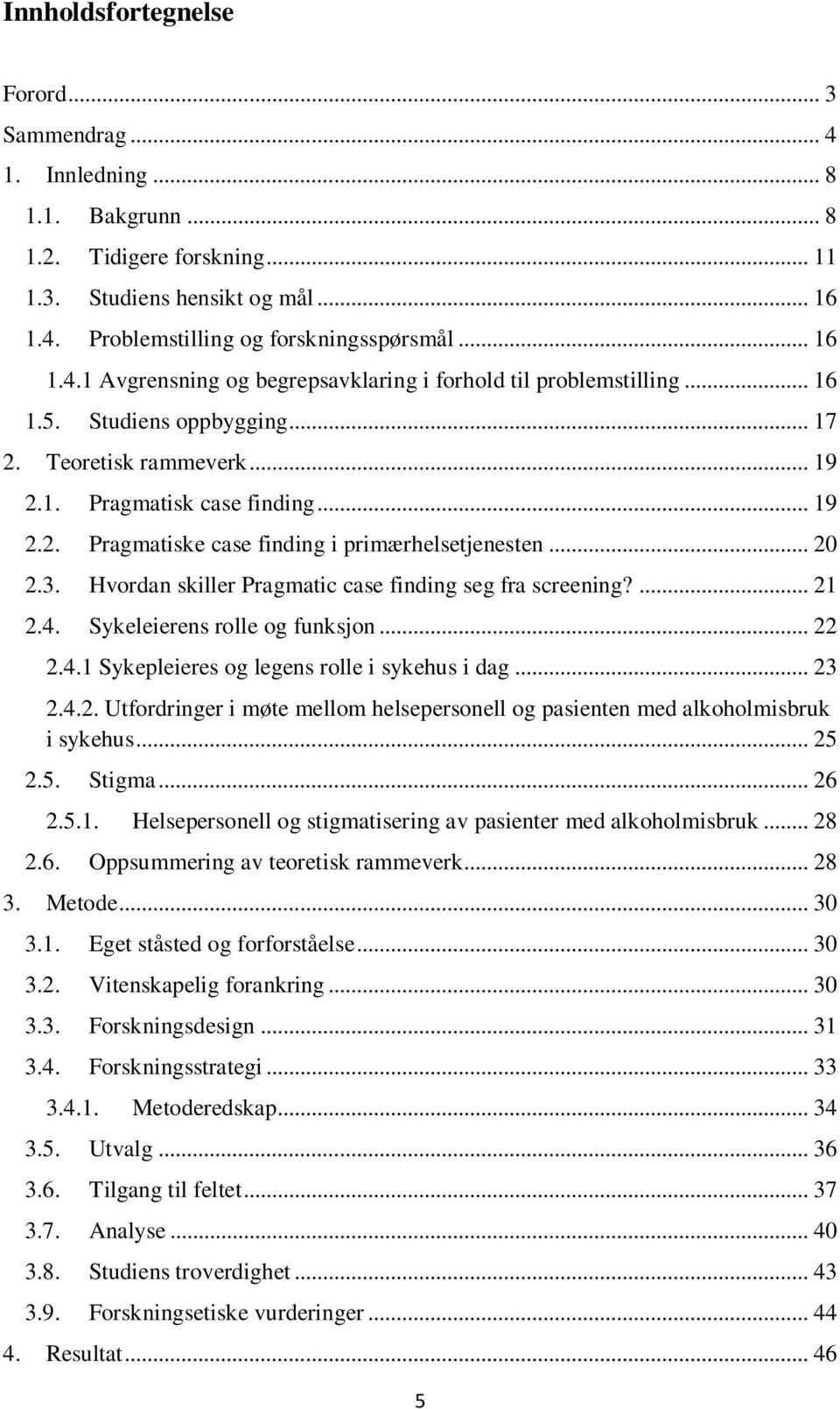 Hvordan skiller Pragmatic case finding seg fra screening?... 21 2.4. Sykeleierens rolle og funksjon... 22 2.4.1 Sykepleieres og legens rolle i sykehus i dag... 23 2.4.2. Utfordringer i møte mellom helsepersonell og pasienten med alkoholmisbruk i sykehus.