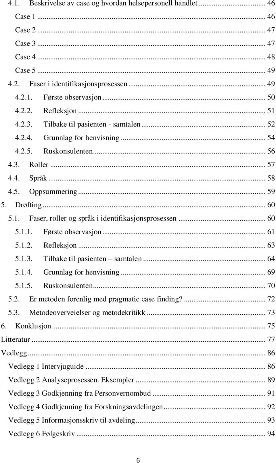 Drøfting... 60 5.1. Faser, roller og språk i identifikasjonsprosessen... 60 5.1.1. Første observasjon... 61 5.1.2. Refleksjon... 63 5.1.3. Tilbake til pasienten samtalen... 64 