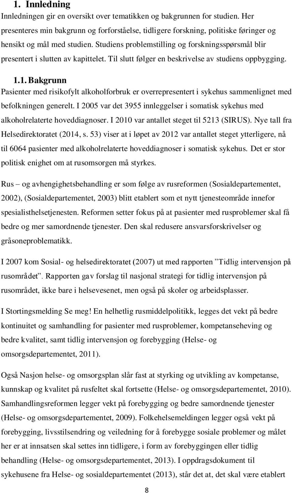 Studiens problemstilling og forskningsspørsmål blir presentert i slutten av kapittelet. Til slutt følger en beskrivelse av studiens oppbygging. 1.