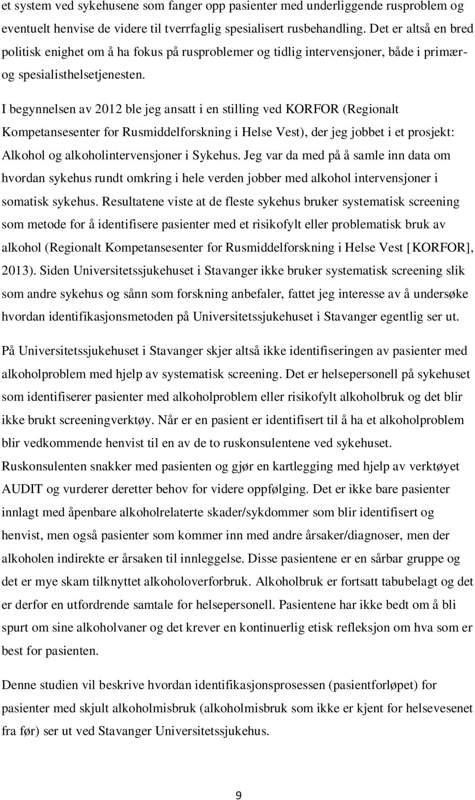 I begynnelsen av 2012 ble jeg ansatt i en stilling ved KORFOR (Regionalt Kompetansesenter for Rusmiddelforskning i Helse Vest), der jeg jobbet i et prosjekt: Alkohol og alkoholintervensjoner i