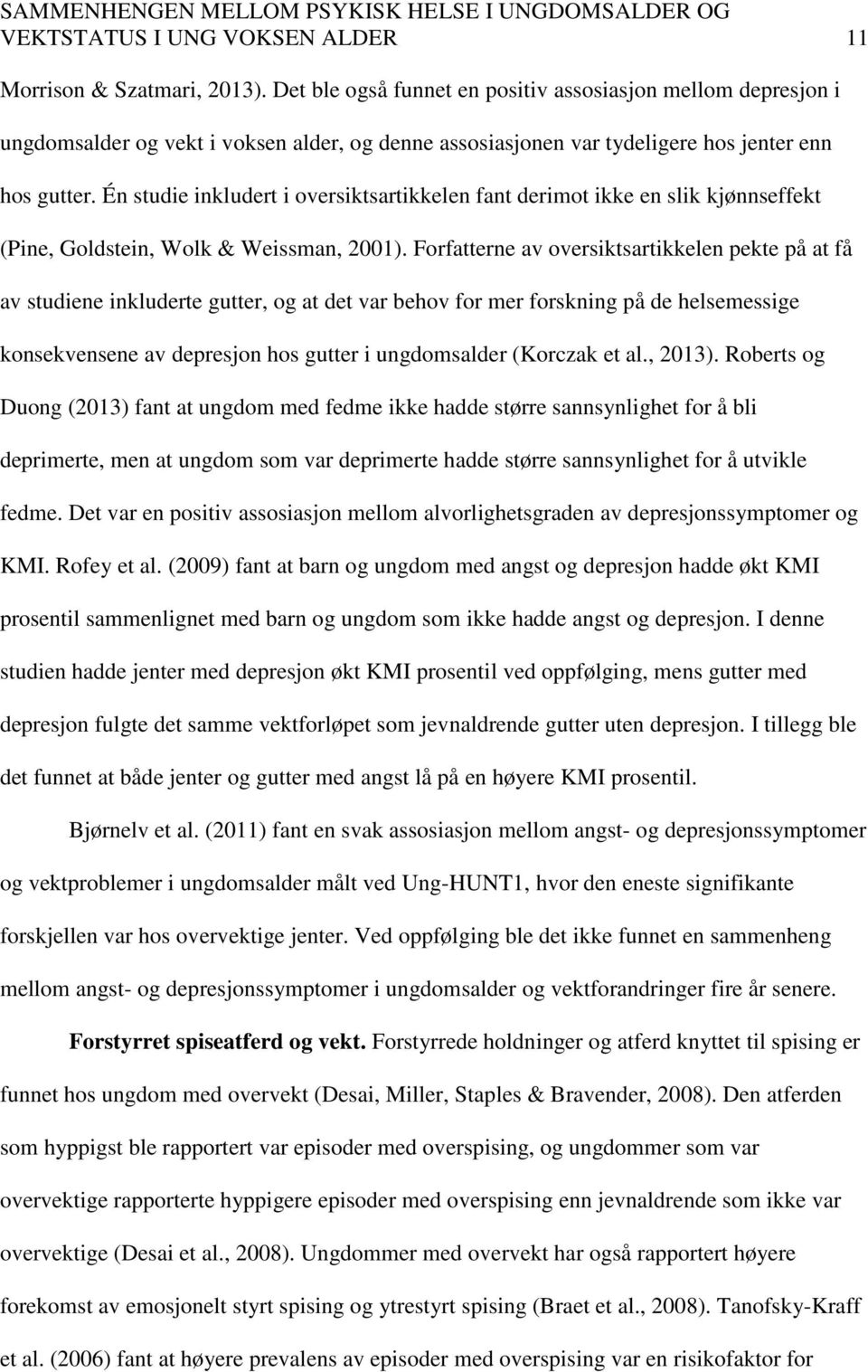 Én studie inkludert i oversiktsartikkelen fant derimot ikke en slik kjønnseffekt (Pine, Goldstein, Wolk & Weissman, 2001).