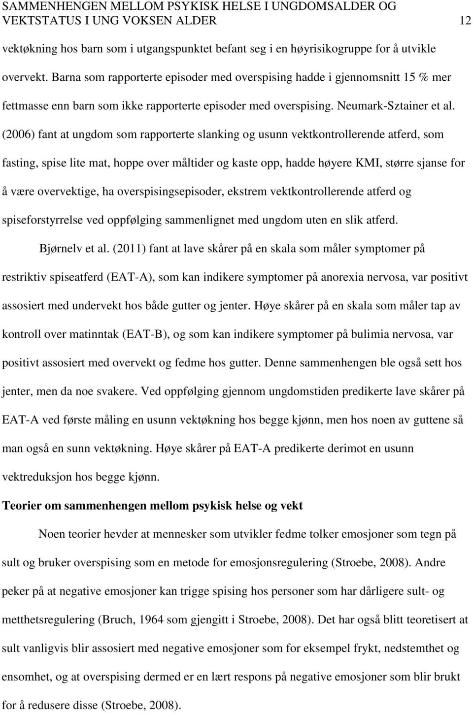 (2006) fant at ungdom som rapporterte slanking og usunn vektkontrollerende atferd, som fasting, spise lite mat, hoppe over måltider og kaste opp, hadde høyere KMI, større sjanse for å være