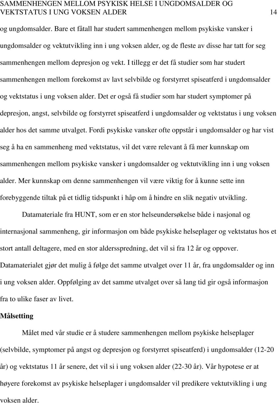 I tillegg er det få studier som har studert sammenhengen mellom forekomst av lavt selvbilde og forstyrret spiseatferd i ungdomsalder og vektstatus i ung voksen alder.