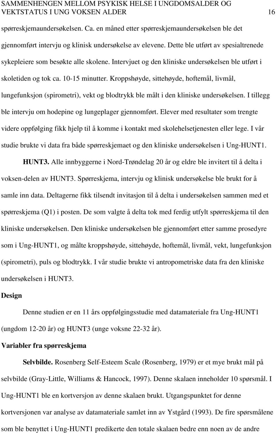 Kroppshøyde, sittehøyde, hoftemål, livmål, lungefunksjon (spirometri), vekt og blodtrykk ble målt i den kliniske undersøkelsen. I tillegg ble intervju om hodepine og lungeplager gjennomført.