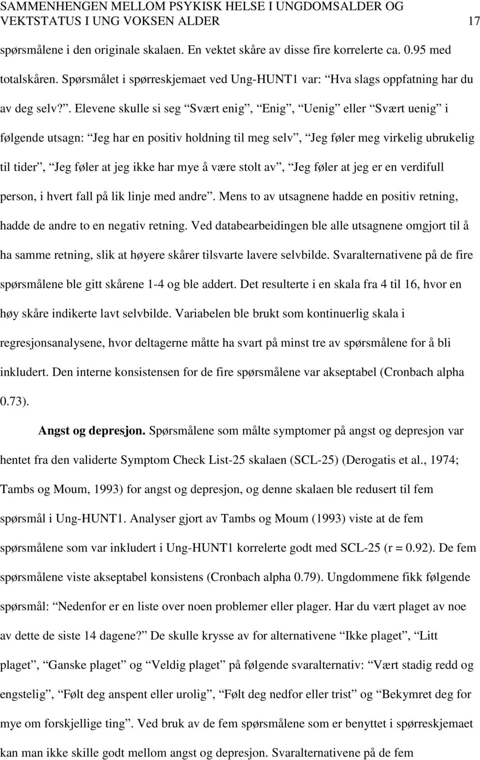 . Elevene skulle si seg Svært enig, Enig, Uenig eller Svært uenig i følgende utsagn: Jeg har en positiv holdning til meg selv, Jeg føler meg virkelig ubrukelig til tider, Jeg føler at jeg ikke har