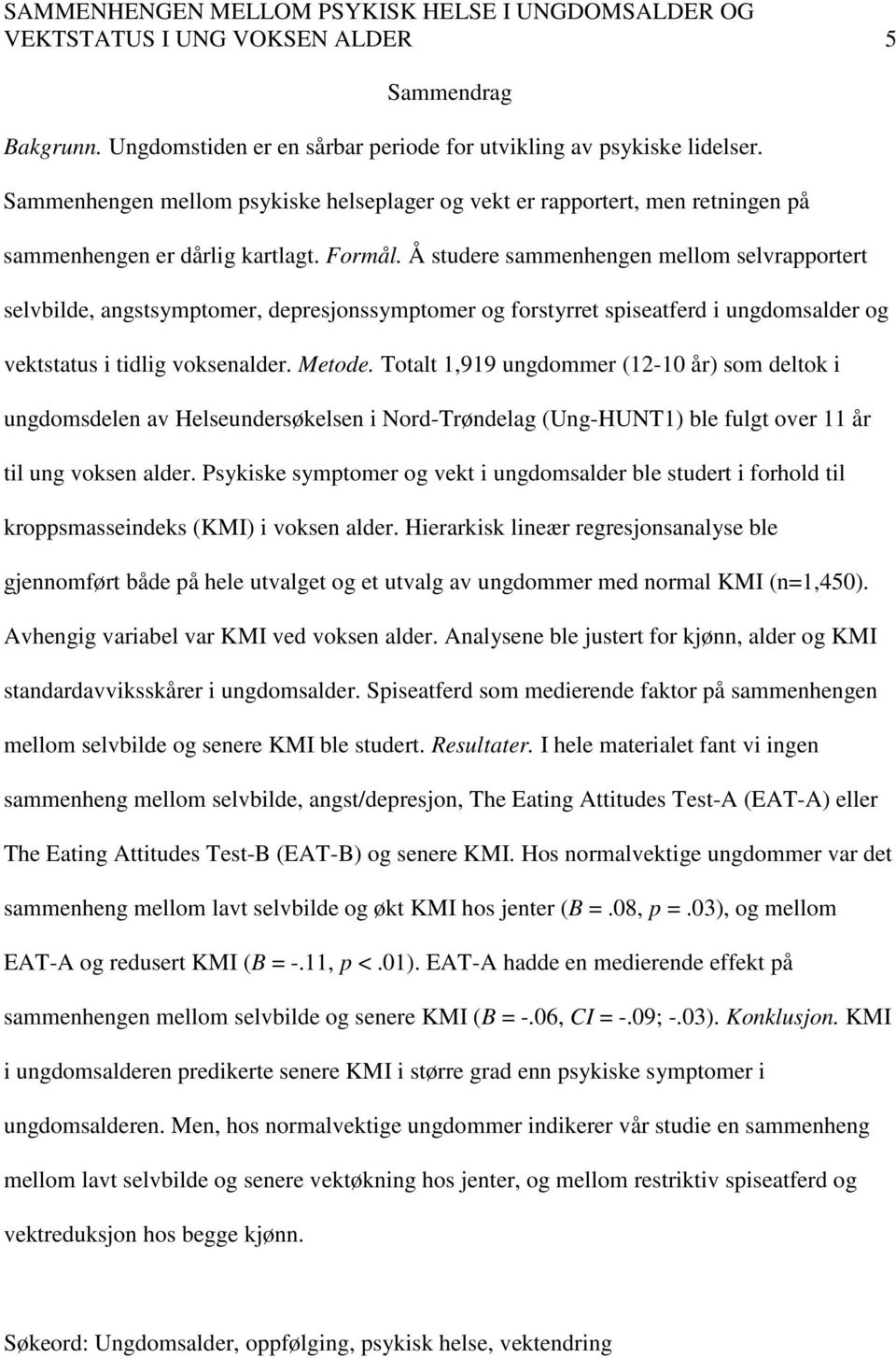 Å studere sammenhengen mellom selvrapportert selvbilde, angstsymptomer, depresjonssymptomer og forstyrret spiseatferd i ungdomsalder og vektstatus i tidlig voksenalder. Metode.