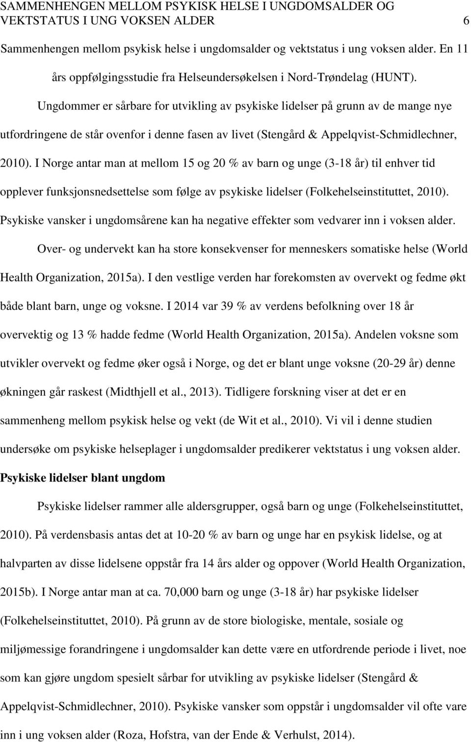 I Norge antar man at mellom 15 og 20 % av barn og unge (3-18 år) til enhver tid opplever funksjonsnedsettelse som følge av psykiske lidelser (Folkehelseinstituttet, 2010).